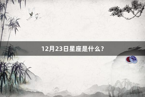 12月23日星座是什么？