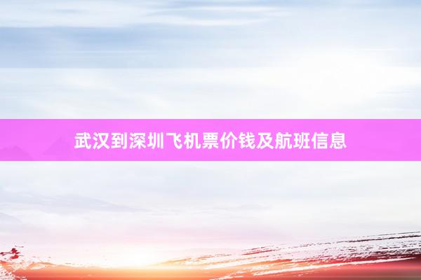 武汉到深圳飞机票价钱及航班信息